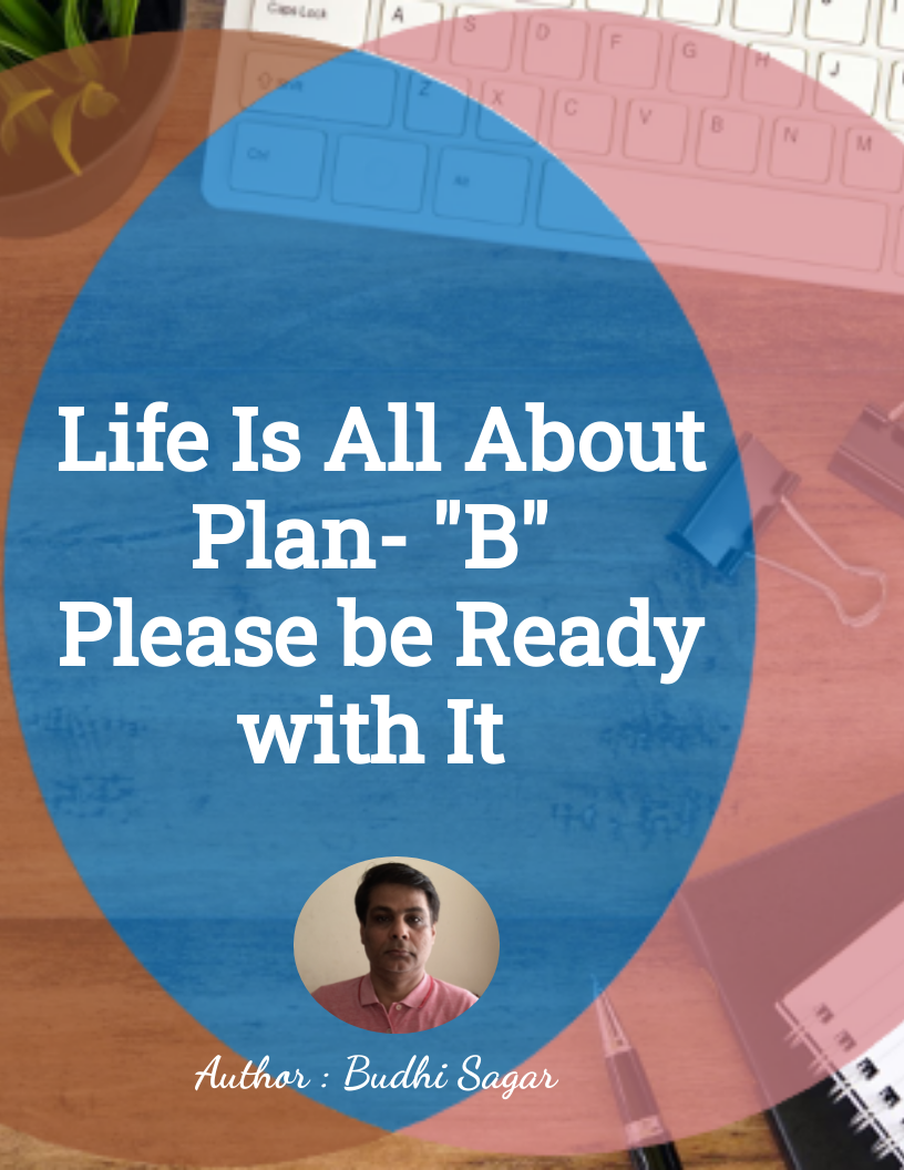 Life Is All About Plan- "B" Please be Ready with It